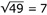 Square root of 49 equals 7