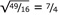 square root of 49/16 equals 7/4